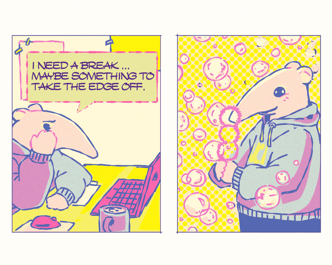 A two-panel comic of an anthropomorphic anteater first stating they need to take a break from doing work. The next panel is the anteater standing outside, taking a break by blowing bubbles.